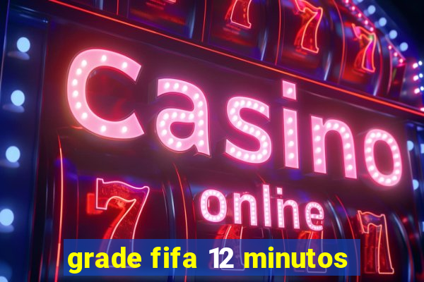 grade fifa 12 minutos